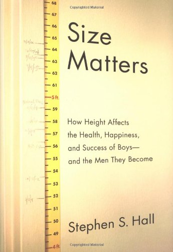Size Matters: How Height Affects the Health, Happiness, And Success of Boys - And the Men They Become