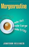Morgenroutine: mehr Zeit, mehr Energie, mehr Erfolg by Jonathan Dellinger