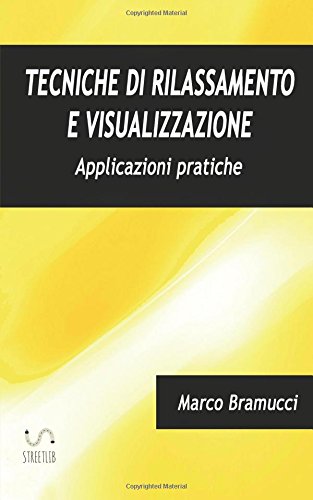 Tecniche di rilassamento e visualizzazione. Applicazioni pratiche Tecniche di rilassamento e visualizzazione. Applicazioni pratiche