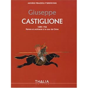 Giuseppe Castiglione : 1688-1766 Peintre et architecte à la cour de Chine