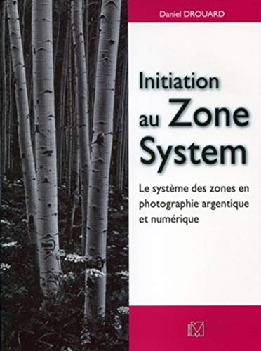 Télécharger Initiation au Zone System: Le système des zones en photographie argentique et numérique PDF Ebook En Ligne