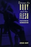 Between the Body and the Flesh: Performing Sadomasochism (Between Men--Between Women) by 