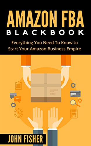 Download Amazon FBA: Amazon FBA Blackbook: Everything You Need To Know to Start Your Amazon Business Empire (Amazon Empire, Super Easy Step by Step Guide, Insider FBA Secrets)