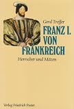 Franz I. von Frankreich: Herrscher und Mäzen by 