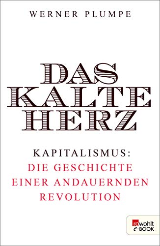 Das kalte Herz: Kapitalismus: die Geschichte einer andauernden Revolution