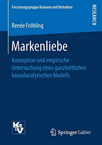 Markenliebe: Konzeption und empirische Untersuchung eines ganzheitlichen kausalanalytischen Modells (Forschungsgruppe Konsum und Verhalten)