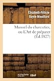 Image de Manuel du charcutier, ou L'Art de préparer et conserver les différentes parties du cochon: , d'après les plus nouveaux procédés , précédé de L