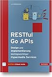 RESTful Go APIs: Design und Implementierung leichtgewichtiger Hypermedia Services by Ralf Wirdemann