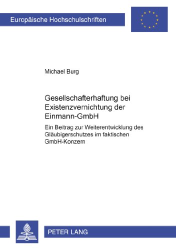 Gesellschafterhaftung bei Existenzvernichtung der Einmann-GmbH: Ein Beitrag zur Weiterentwicklung des Gläubigerschutzes im faktischen GmbH-Konzern ... / Publications Universitaires Européennes)