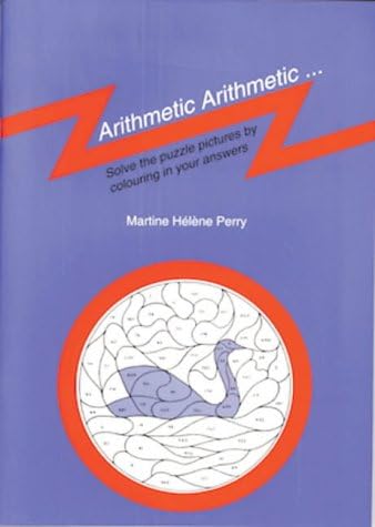 Arithmetic Arithmetic: Solve the Puzzle Pictures by Colouring in Your Answers