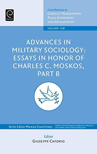 Advances in Military Sociology: Essays in Honor of Charles C. Moskos: 12, Part B (Contributions to Conflict Management, Peace Economics and Development)