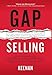 Gap Selling: Getting the Customer to Yes: How Problem-Centric Selling Increases Sales by Changing Everything You Know About Relationships, Overcoming Objections, Closing and Price by 