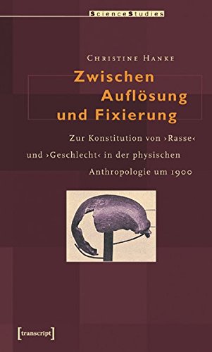 Zwischen Auflösung und Fixierung. Zur Konstitution von 'Rasse' und 'Geschlecht' in der physischen Anthropologie um 1900