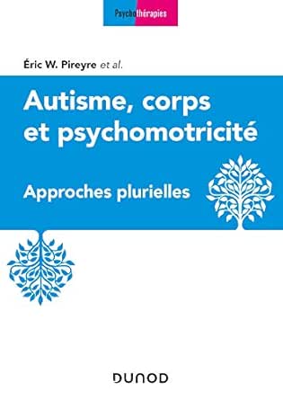 Autisme Corps Et Psychomotricite Approches Plurielles Psychotherapies Ebook Pireyre Eric W Amazon Fr