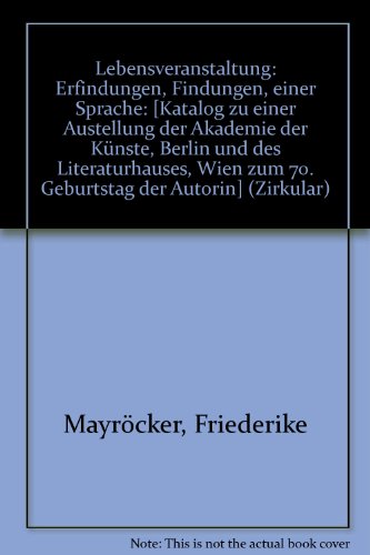 Lebensveranstaltung: Erfindungen / Findungen einer Sprache: Friederike Mayröcker. Katalog zu einer Ausstellung der Akademie der Künste, Berlin und des Literaturhauses, Wien zum 70. Geb. der Autorin