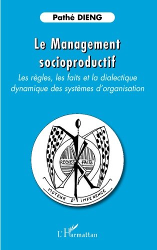 Le management socioproductif: Les règles, les faits et la dialectique - Dynamique des systèmes d'organisation Le management socioproductif: Les règles, les faits et la dialectique - Dynamique des systèmes d'organisation