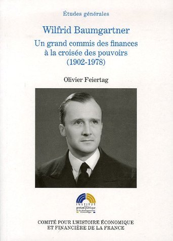 Wilfrid Baumgartner : Un grand commis des finances à la croisée des pouvoirs (1902-1978) Wilfrid Baumgartner : Un grand commis des finances à la croisée des pouvoirs (1902-1978)