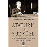 Atat&uuml;rk İle Y&uuml;z Y&uuml;ze: Reisicumhur Gazi Paşa&rsquo;nın Bize Anlattıkları