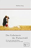 Das Geheimnis der Partnerwahl: Warum wir uns suchen und finden. Vom Glück und Scheitern der Liebe.: Warum wir uns suchen und finden. Vom Glück und Scheitern in der Liebe (Aus der Sprechstunde) by