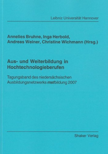 Aus- und Weiterbildung in Hochtechnologieberufen: Tagungsband des niedersächsischen Ausbildungsnetzwerks mstbildung 2007
