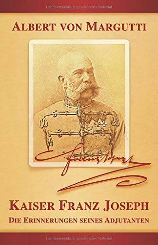 Kaiser Franz Joseph: Die Erinnerungen seines Adjutanten (Sissi-Reihe, Band 5)