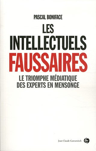 Les intellectuels faussaires : Le triomphe médiatique des experts en mensonge Les intellectuels faussaires : Le triomphe médiatique des experts en mensonge