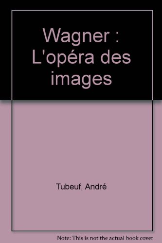 couverture de : Wagner : l'op&eacute;ra des images