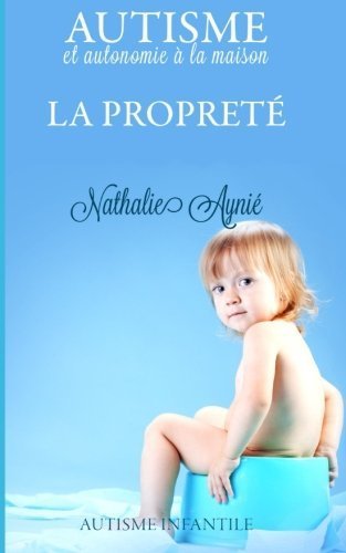 Download La propreté: Autisme et autonomie à la maison (Volume 2) (French Edition) by Nathalie Aynié (2015-02-21) Download La propreté: Autisme et autonomie à la maison (Volume 2) (French Edition) by Nathalie Aynié (2015-02-21)