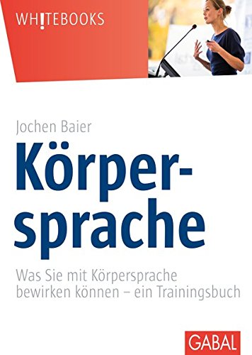 Körpersprache: Was Sie mit Körpersprache bewirken können - ein Trainingsbuch (Whitebooks)