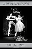 Image de Here Today, Gone Tomorrow: A Life in Dance