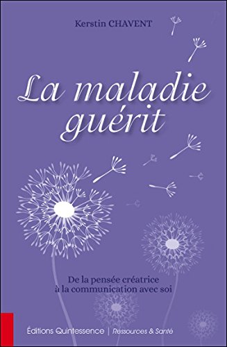 Download La maladie guérit - De la pensée créatrice à la communication avec soi Download La maladie guérit - De la pensée créatrice à la communication avec soi