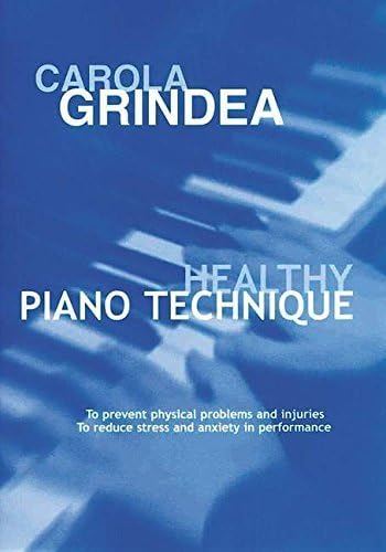 Healthy Piano Technique (To prevent Physical Problems and Injuries and to reduce Stress and Anxiety in Performance) by Carola Grindea (2003-11-08)