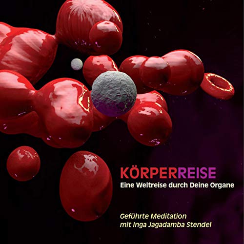 Körperreise - Eine Weltreise durch Deine Organe: Geführte Meditation mit Inga Jagadamba Stendel