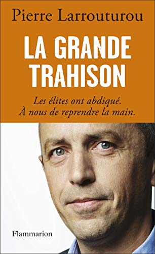 La grande trahison : Les élites ont abdiqué, à nous de reprendre la main La grande trahison : Les élites ont abdiqué, à nous de reprendre la main