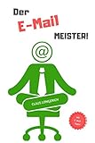 Der E-Mail Meister!: Wie Du auf effiziente Art und Weise die besten Tipps und Tricks zum Besiegen der E-Mail Flut anwendest! (Der Meister, Band 2) by Claus Longerich