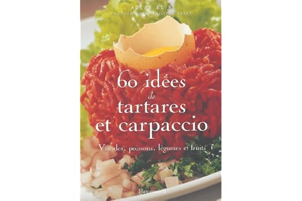 60 idées de tartares et carpaccio: Viandes, poissons, légumes et fruits