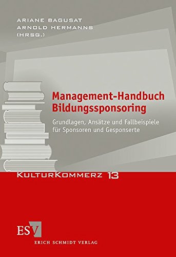 Management-Handbuch Bildungssponsoring: Grundlagen, Ansätze und Fallbeispiele für Sponsoren und Gesponserte (KulturKommerz, Band 13)