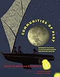 Communities of Play - Emergent Cultures in Multiplayer Games and Virtual Worlds (Mit Press) by Celia Pearce