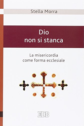 Dio non si stanca. La misericordia come forma ecclesiale Dio non si stanca. La misericordia come forma ecclesiale