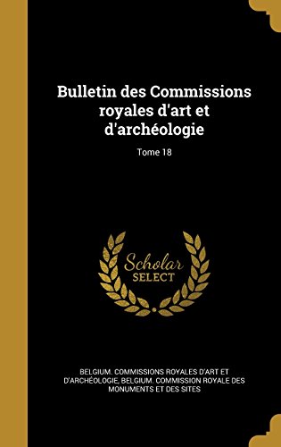 Bulletin Des Commissions Royales D'Art Et D'Archeologie; Tome 18