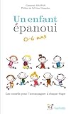 Un enfant épanoui 0-6 ans / les conseils pour l'accompagner à chaque étape