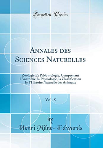 Annales Des Sciences Naturelles, Vol. 8: Zoologie Et Paléontologie, Comprenant l'Anatomie, La Physiologie, La Classification Et l'Histoire Naturelle Des Animaux (Classic Reprint) gratuit Annales Des Sciences Naturelles, Vol. 8: Zoologie Et Paléontologie, Comprenant l'Anatomie, La Physiologie, La Classification Et l'Histoire Naturelle Des Animaux (Classic Reprint) gratuit