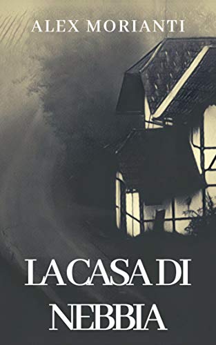 Alex Morianti - La casa di nebbia (2019)