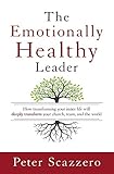 The Emotionally Healthy Leader: How Transforming Your Inner Life Will Deeply Transform Your Church, Team, and the World by Peter Scazzero
