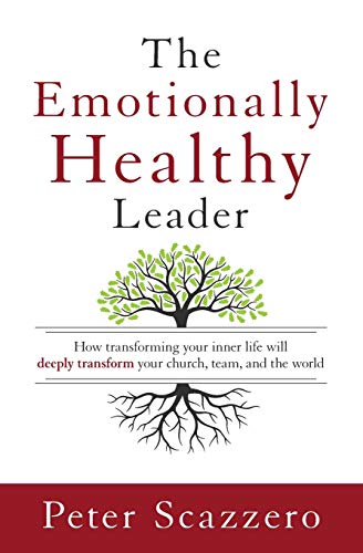 The Emotionally Healthy Leader: How Transforming Your Inner Life Will Deeply Transform Your Church, Team, and the World