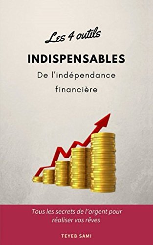 Télécharger Les 4 outils indispensables de l'indépendance financière: tous les secrets de l'argent pour réali Livre eBook France