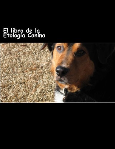 El libro de la Etologia Canina: Entiende la esencia natural de los perros El libro de la Etologia Canina: Entiende la esencia natural de los perros