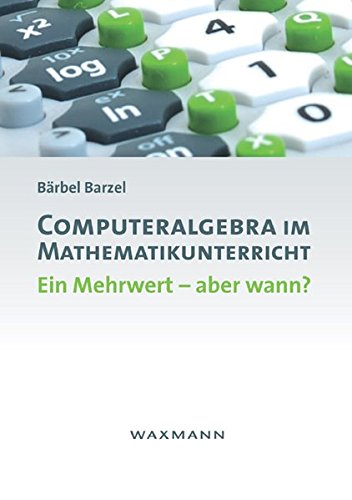 Preisvergleich Produktbild Computeralgebra im Mathematikunterricht: Ein Mehrwert - aber wann