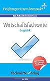 WIrtschaftsfachwirte: Logistik: Vorbereitung auf die IHK-Klausur by 