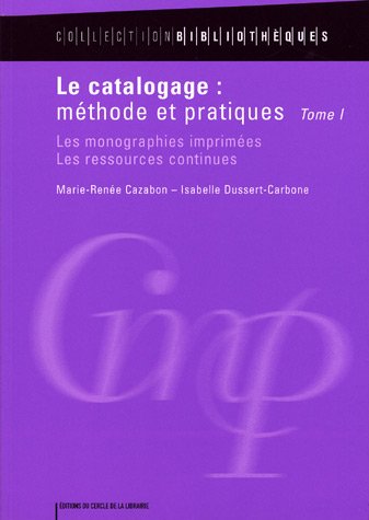 Le  catalogage : méthodes et pratiques. 1, Les monographies imprimées, les ressources continues